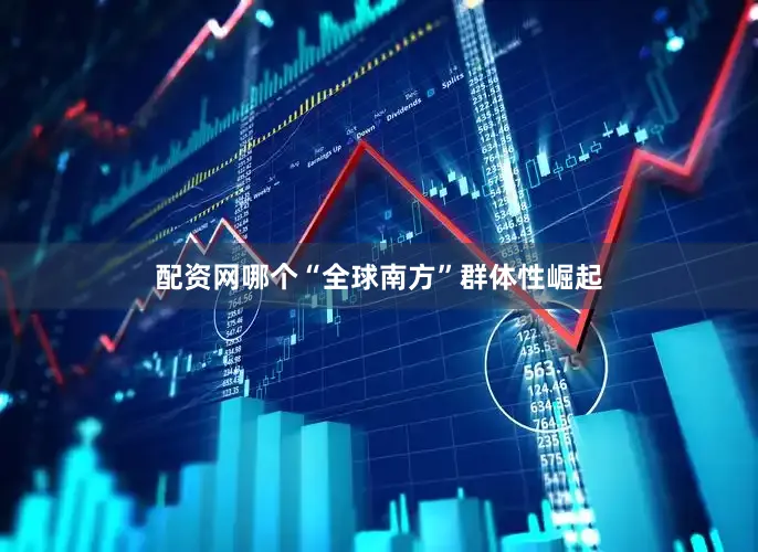 配资网哪个“全球南方”群体性崛起