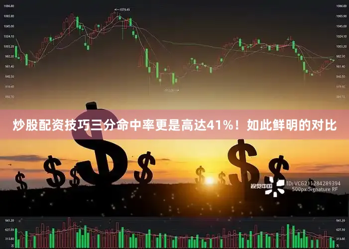 炒股配资技巧三分命中率更是高达41%！如此鲜明的对比
