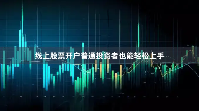线上股票开户普通投资者也能轻松上手