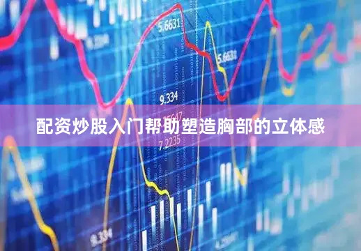 配资炒股入门帮助塑造胸部的立体感