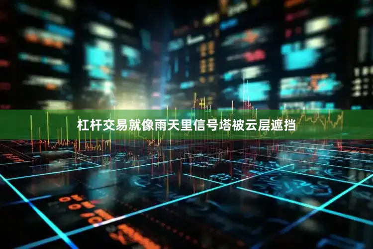 杠杆交易就像雨天里信号塔被云层遮挡