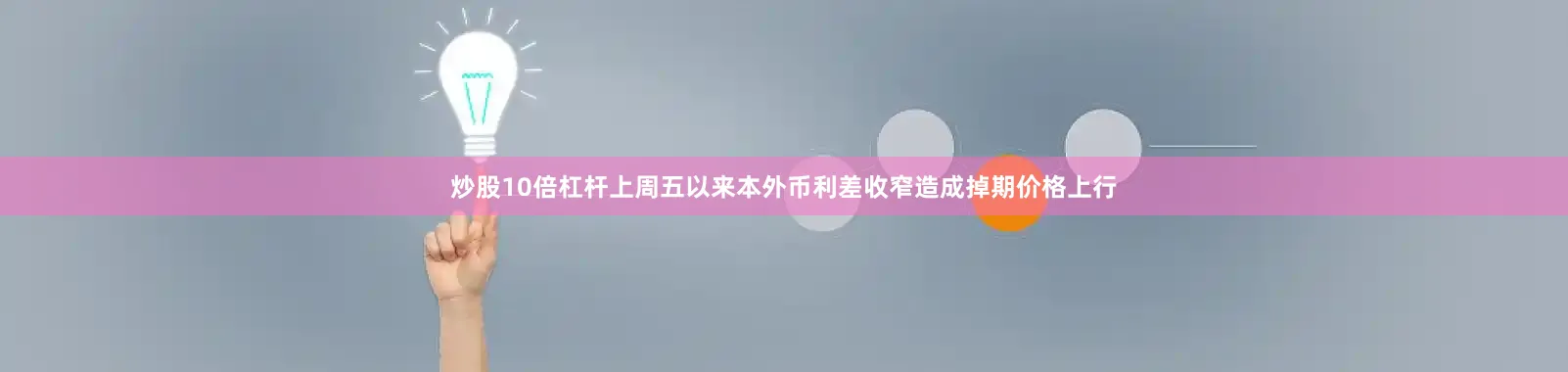 炒股10倍杠杆上周五以来本外币利差收窄造成掉期价格上行