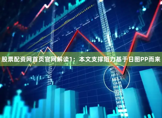 股票配资网首页官网解读1：本文支撑阻力基于日图PP而来